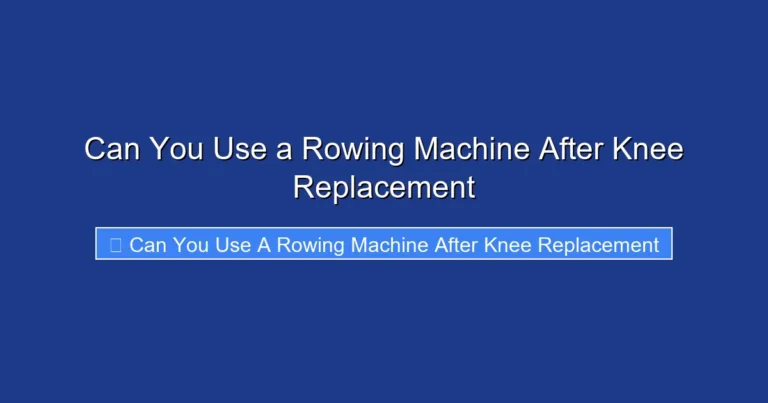 Can You Use a Rowing Machine After Knee Replacement