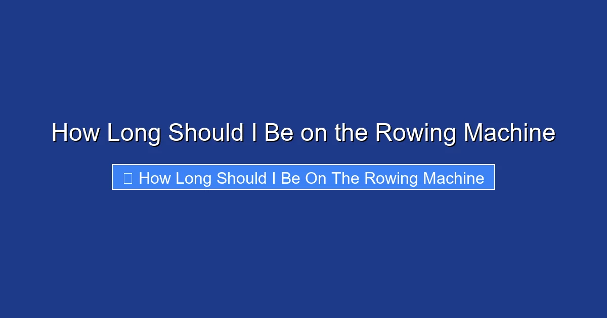 How Long Should I Be on the Rowing Machine