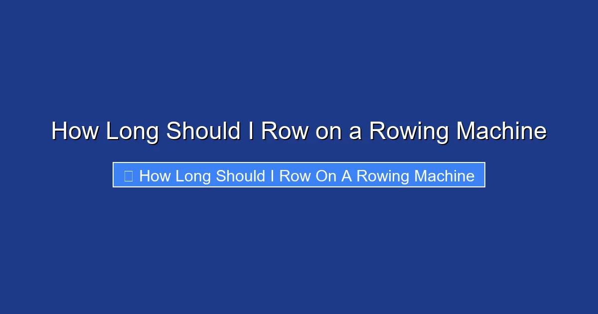 How Long Should I Row on a Rowing Machine