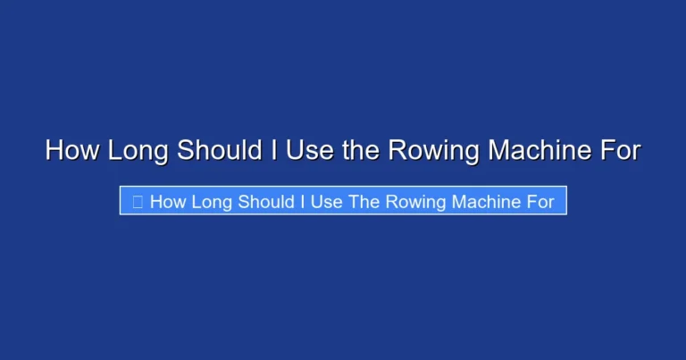 How Long Should I Use the Rowing Machine For