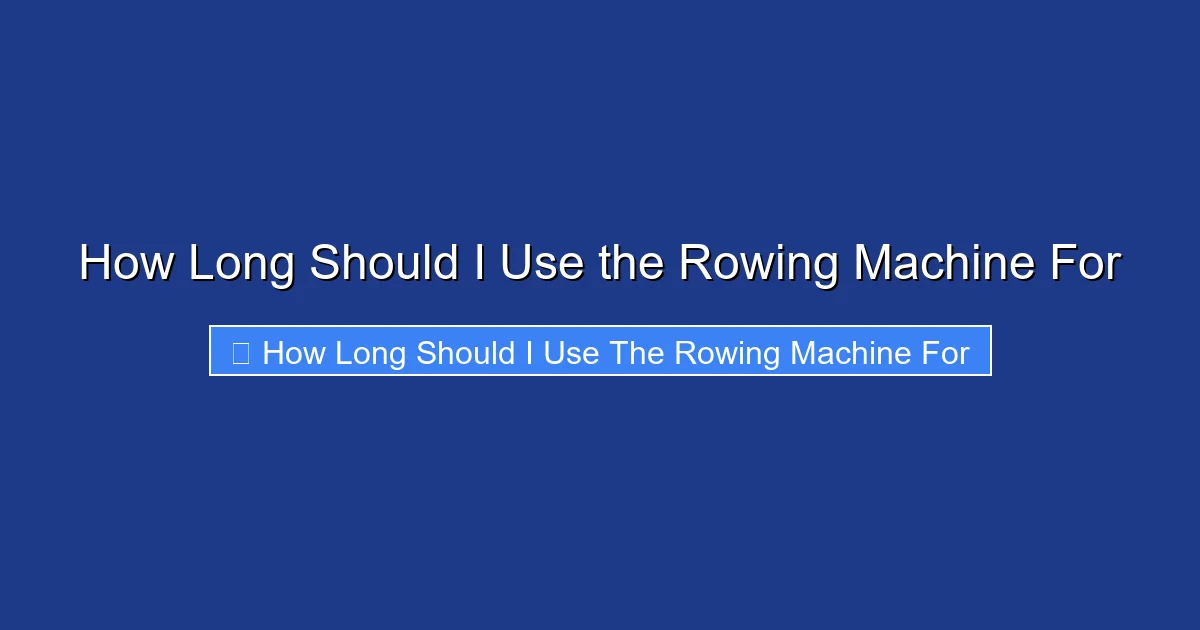 How Long Should I Use the Rowing Machine For