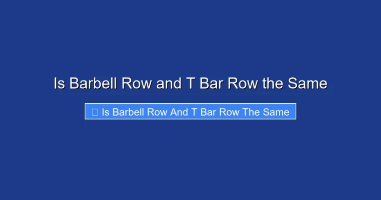 Is Barbell Row and T Bar Row the Same