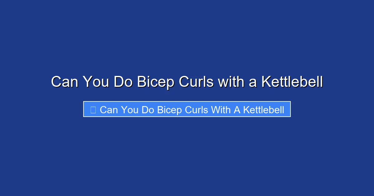 Can You Do Bicep Curls with a Kettlebell