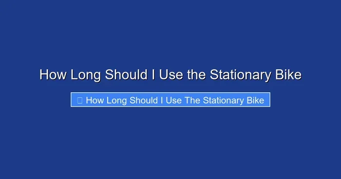 How Long Should I Use the Stationary Bike
