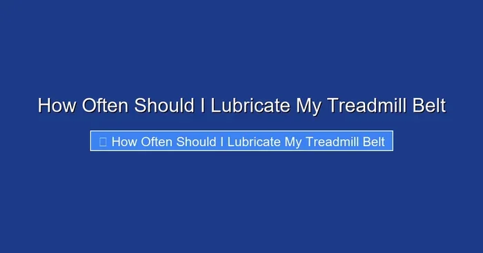 How Often Should I Lubricate My Treadmill Belt