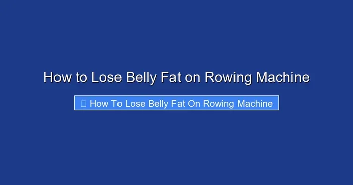 How to Lose Belly Fat on Rowing Machine