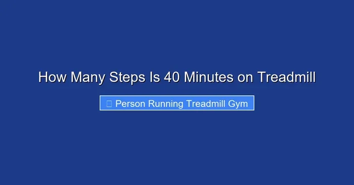 How Many Steps Is 40 Minutes on Treadmill