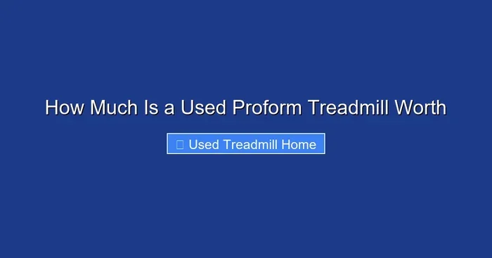 How Much Is a Used Proform Treadmill Worth