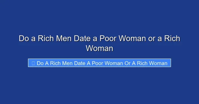 Do a Rich Men Date a Poor Woman or a Rich Woman