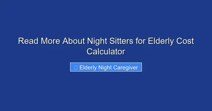 Read More About Night Sitters for Elderly Cost Calculator